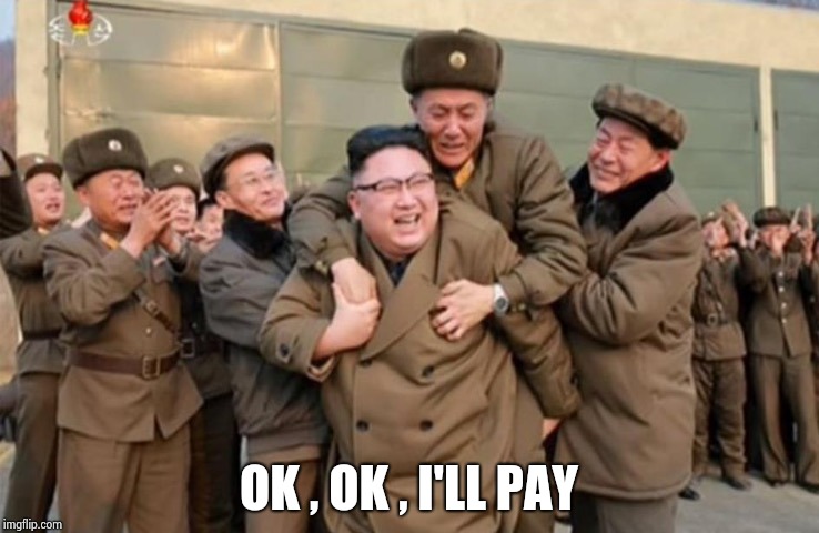 Kim Jong Un Piggyback | OK , OK , I'LL PAY | image tagged in kim jong un piggyback | made w/ Imgflip meme maker