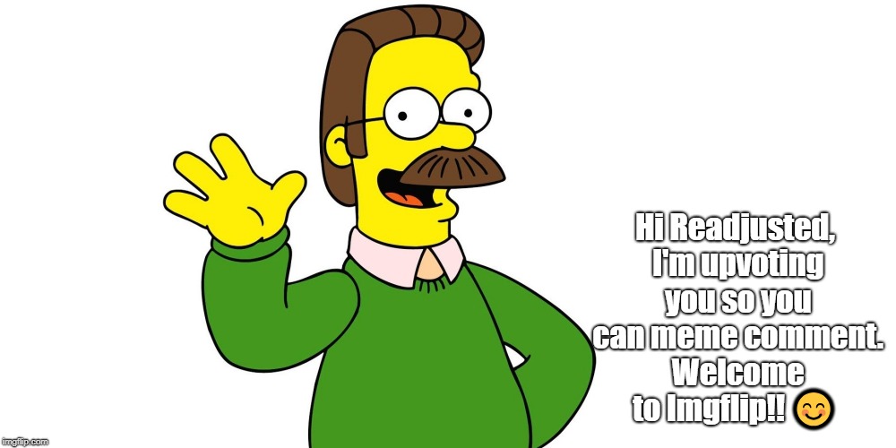 Ned Flanders Wave | Hi Readjusted, I'm upvoting you so you can meme comment. Welcome to Imgflip!!  | image tagged in ned flanders wave | made w/ Imgflip meme maker