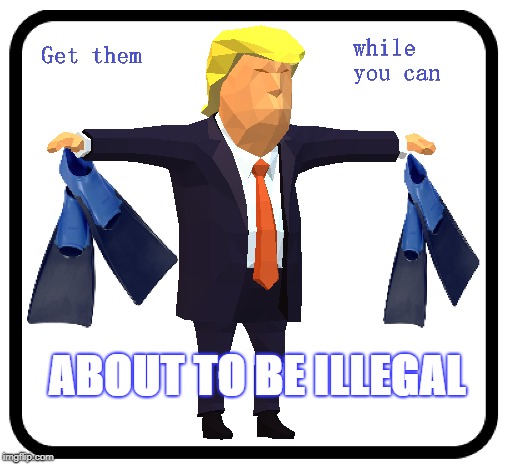 get em while you can | ABOUT TO BE ILLEGAL | image tagged in political meme,funny,politics,donald trump,lmao | made w/ Imgflip meme maker