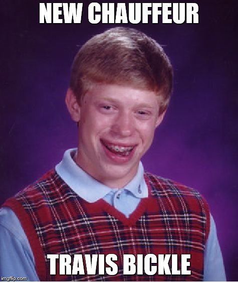 Bad Luck Brian Meme | NEW CHAUFFEUR TRAVIS BICKLE | image tagged in memes,bad luck brian | made w/ Imgflip meme maker