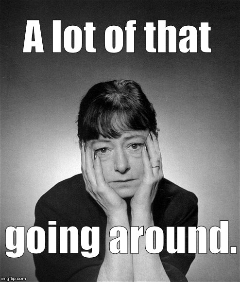 Dorothy Parker | A lot of that going around. | image tagged in dorothy parker | made w/ Imgflip meme maker