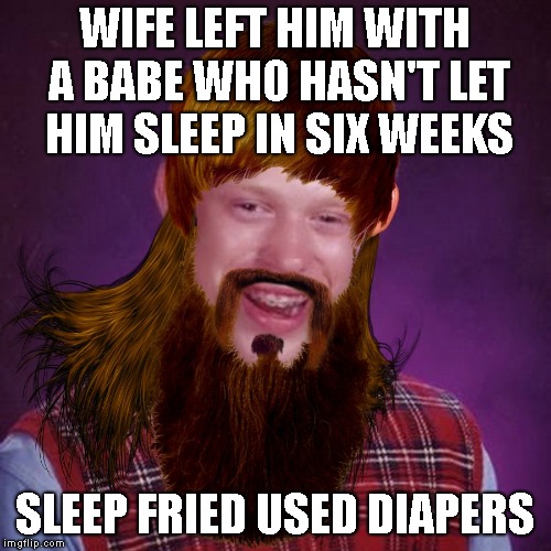Bad Luck Brian Bieber Mullet | WIFE LEFT HIM WITH A BABE WHO HASN'T LET HIM SLEEP IN SIX WEEKS SLEEP FRIED USED DIAPERS | image tagged in bad luck brian bieber mullet | made w/ Imgflip meme maker
