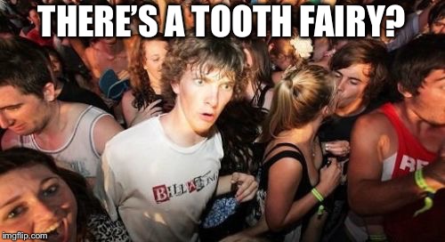 Sudden Clarity Clarence Meme | THERE’S A TOOTH FAIRY? | image tagged in memes,sudden clarity clarence | made w/ Imgflip meme maker