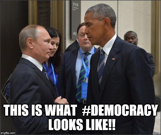 Obama Putin | THIS IS WHAT  #DEMOCRACY LOOKS LIKE!! | image tagged in obama putin | made w/ Imgflip meme maker