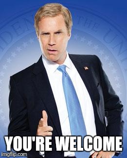 Will Ferrell - You're Welcome | YOU'RE WELCOME | image tagged in will ferrell - you're welcome | made w/ Imgflip meme maker