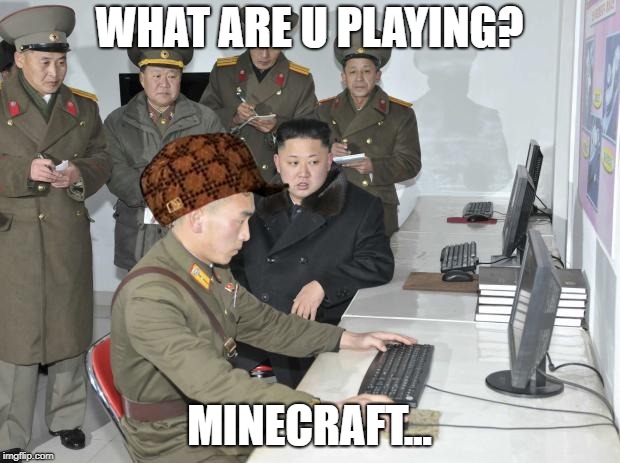 North Korean Computer | WHAT ARE U PLAYING? MINECRAFT... | image tagged in north korean computer,scumbag | made w/ Imgflip meme maker