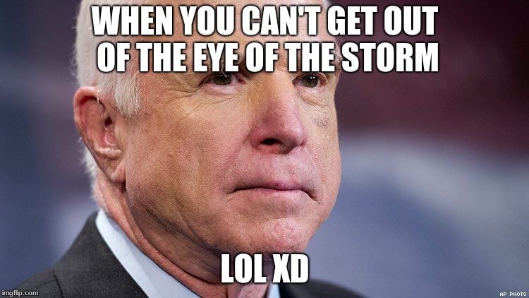 WHEN YOU CAN'T GET OUT OF THE EYE OF THE STORM; LOL XD | made w/ Imgflip meme maker