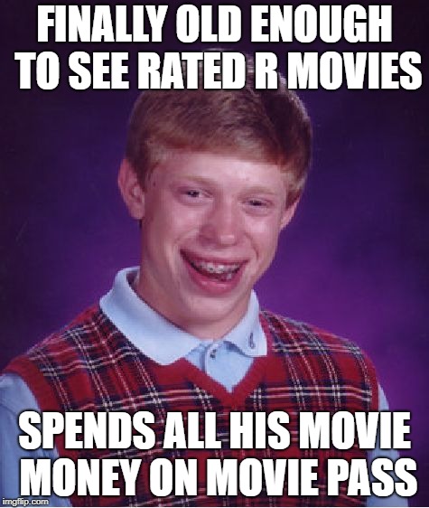 Bad Luck Brian | FINALLY OLD ENOUGH TO SEE RATED R MOVIES; SPENDS ALL HIS MOVIE MONEY ON MOVIE PASS | image tagged in memes,bad luck brian | made w/ Imgflip meme maker