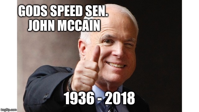 John McCain  | GODS SPEED SEN. JOHN MCCAIN; 1936 - 2018 | image tagged in john mccain died meme,john mccain,rip john mccain,john mccain meme | made w/ Imgflip meme maker