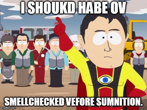 Captain Hindsight |  I SHOUKD HABE OV; SMELLCHECKED VEFORE SUMNITION. | image tagged in memes,captain hindsight | made w/ Imgflip meme maker