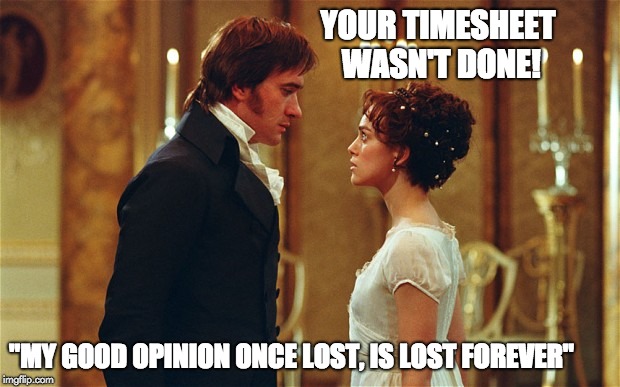 Pride and Prejudice Timesheet Reminder | YOUR TIMESHEET WASN'T DONE! "MY GOOD OPINION ONCE LOST, IS LOST FOREVER" | image tagged in pride and prejudice timesheet reminder,timesheet reminder,timesheet meme,pride and prejudice,darcy timesheet reminder,darcy | made w/ Imgflip meme maker