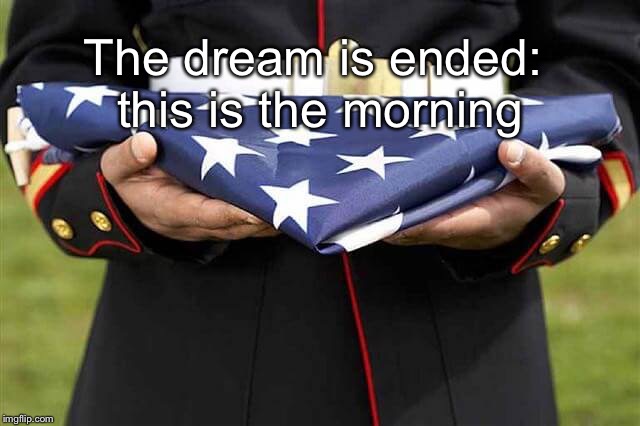 The dream is ended: this is the morning | image tagged in dream | made w/ Imgflip meme maker