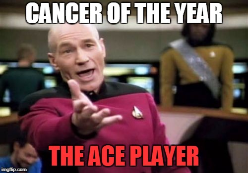 Picard Wtf | CANCER OF THE YEAR; THE ACE PLAYER | image tagged in memes,picard wtf | made w/ Imgflip meme maker