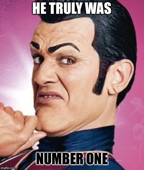 RIP Number 1 | HE TRULY WAS; NUMBER ONE | image tagged in lazytown,we are number one | made w/ Imgflip meme maker