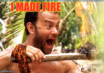 Castaway Fire Meme | I MADE FIRE | image tagged in memes,castaway fire | made w/ Imgflip meme maker