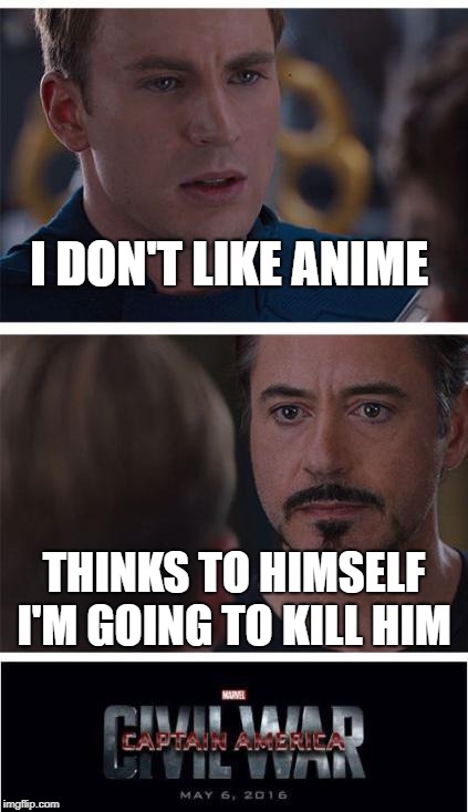 Marvel Civil War 1 | I DON'T LIKE ANIME; THINKS TO HIMSELF I'M GOING TO KILL HIM | image tagged in memes,marvel civil war 1 | made w/ Imgflip meme maker