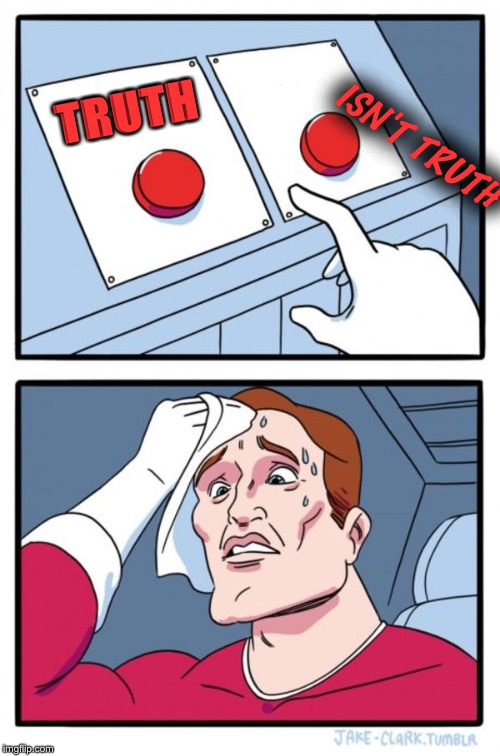 Or IS IT?! | TRUTH; ISN'T TRUTH | image tagged in memes,two buttons | made w/ Imgflip meme maker