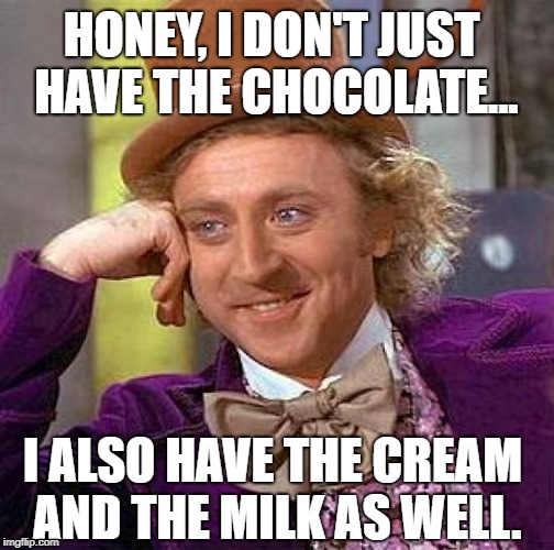 I don't even want to know what he mean't by that........ | HONEY, I DON'T JUST HAVE THE CHOCOLATE... I ALSO HAVE THE CREAM AND THE MILK AS WELL. | image tagged in memes,creepy condescending wonka | made w/ Imgflip meme maker