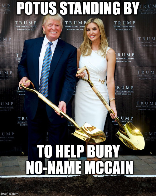 POTUS STANDING BY; TO HELP BURY NO-NAME MCCAIN | made w/ Imgflip meme maker