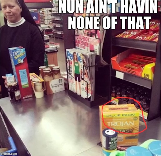 Judgemental Nun | NUN AIN'T HAVIN NONE OF THAT | image tagged in memes,funny,judgemental nun,boi | made w/ Imgflip meme maker