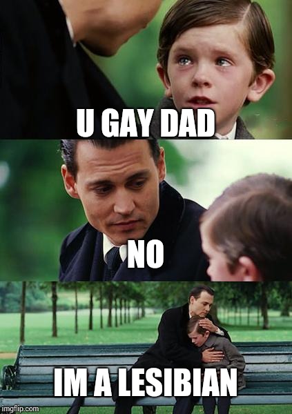 Finding Neverland Meme | U GAY DAD; NO; IM A LESIBIAN | image tagged in memes,finding neverland | made w/ Imgflip meme maker