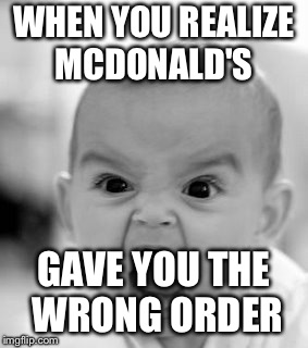 Angry Baby | WHEN YOU REALIZE MCDONALD'S; GAVE YOU THE WRONG ORDER | image tagged in memes,angry baby | made w/ Imgflip meme maker