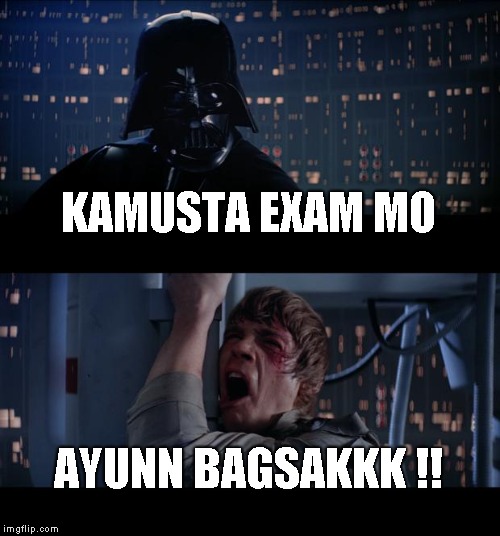 Star Wars No | KAMUSTA EXAM MO; AYUNN BAGSAKKK !! | image tagged in memes,star wars no | made w/ Imgflip meme maker