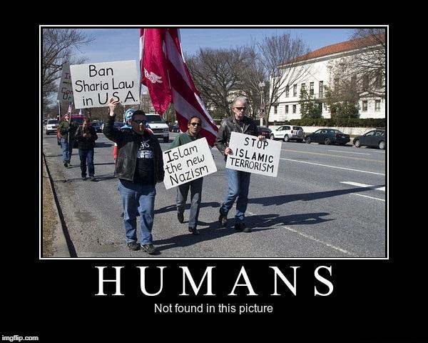 Humans Not Found In This Picture | ISLAMOPHOBES ARE DUMB SUB-ANIMAL CREATURES WHO MUST BE WIPED FROM THE FACE OF THE EARTH | image tagged in demotivationals,demotivational,islamophobia,humanity,human,humans | made w/ Imgflip meme maker