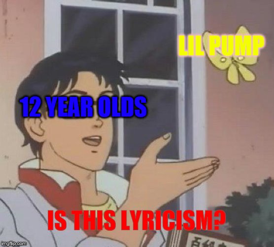 Is This A Pigeon | LIL PUMP; 12 YEAR OLDS; IS THIS LYRICISM? | image tagged in memes,is this a pigeon | made w/ Imgflip meme maker