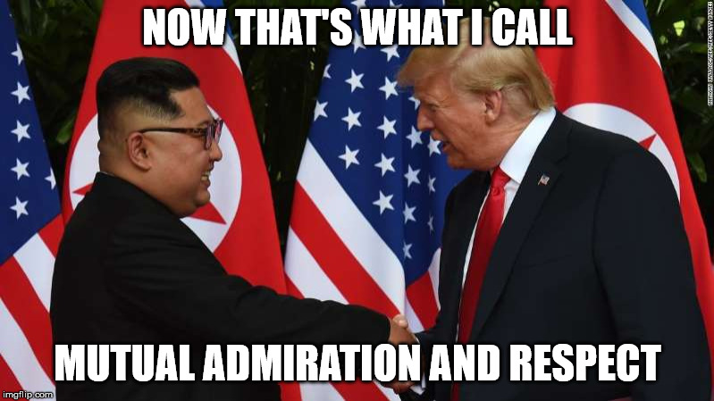 Trump and Kim Jung Un | NOW THAT'S WHAT I CALL MUTUAL ADMIRATION AND RESPECT | image tagged in trump and kim jung un | made w/ Imgflip meme maker