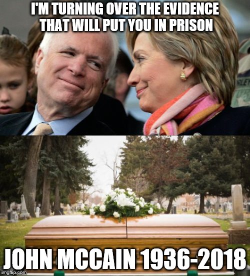 I'M TURNING OVER THE EVIDENCE THAT WILL PUT YOU IN PRISON; JOHN MCCAIN 1936-2018 | image tagged in john mccain | made w/ Imgflip meme maker