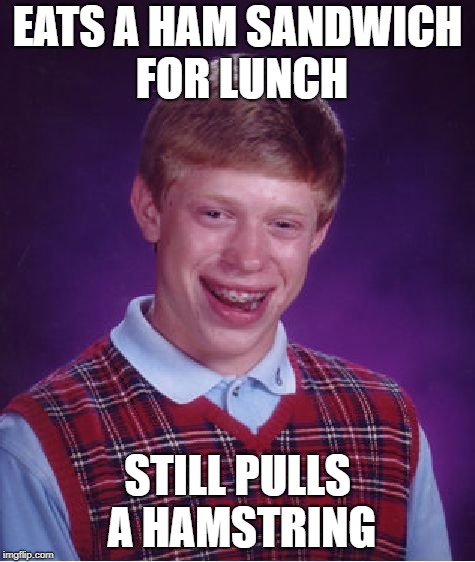 Bad Luck Brian Meme | EATS A HAM SANDWICH FOR LUNCH STILL PULLS A HAMSTRING | image tagged in memes,bad luck brian | made w/ Imgflip meme maker