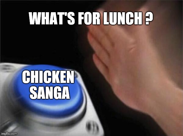 Blank Nut Button Meme | WHAT'S FOR LUNCH ? CHICKEN SANGA | image tagged in memes,blank nut button | made w/ Imgflip meme maker