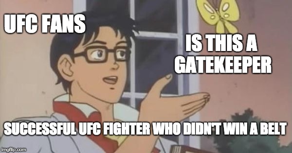 Is This a Pigeon | UFC FANS; IS THIS A GATEKEEPER; SUCCESSFUL UFC FIGHTER WHO DIDN'T WIN A BELT | image tagged in is this a pigeon | made w/ Imgflip meme maker