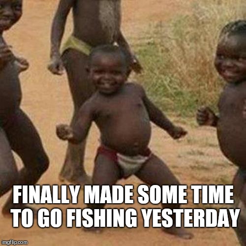 I have done way too little fishing this summer.  It was a beautiful evening to finally be on the river  | FINALLY MADE SOME TIME TO GO FISHING YESTERDAY | image tagged in memes,third world success kid,jbmemegeek,fishing,gone fishing | made w/ Imgflip meme maker