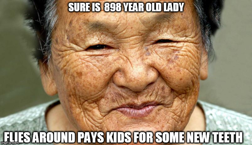SURE IS  898 YEAR OLD LADY FLIES AROUND PAYS KIDS FOR SOME NEW TEETH | made w/ Imgflip meme maker