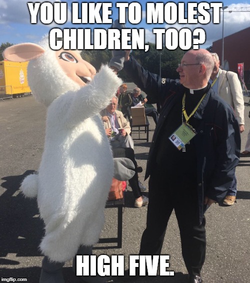 High Five. | YOU LIKE TO MOLEST CHILDREN, TOO? HIGH FIVE. | image tagged in furries,catholicism | made w/ Imgflip meme maker