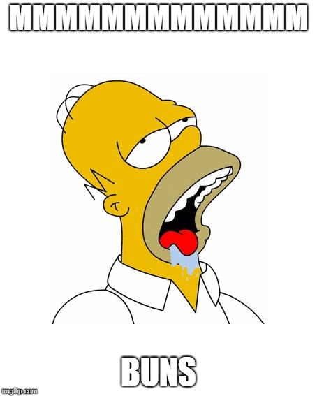 Homer Simpson Drooling | MMMMMMMMMMMMM BUNS | image tagged in homer simpson drooling | made w/ Imgflip meme maker