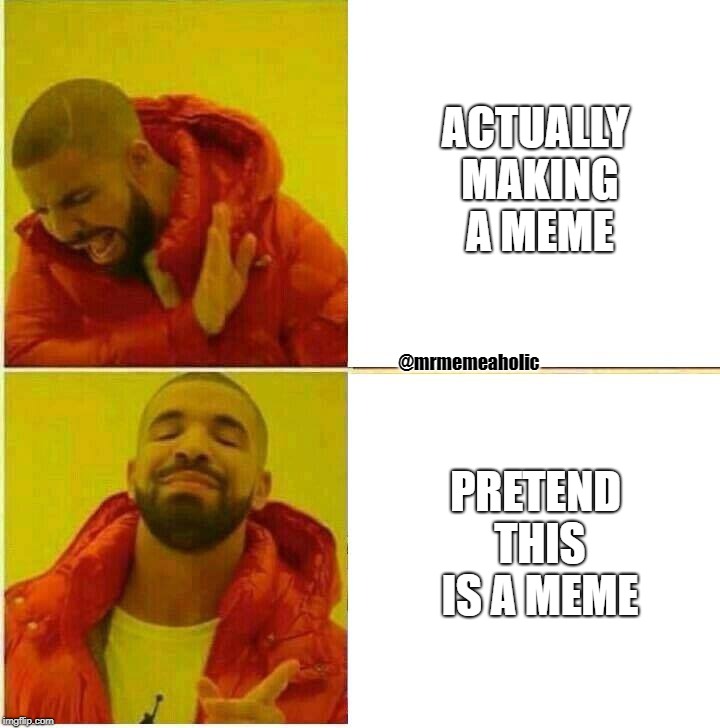 Memes | ACTUALLY MAKING A MEME; @mrmemeaholic; PRETEND THIS IS A MEME | image tagged in drake hotline approves,drake,drake meme,memes | made w/ Imgflip meme maker