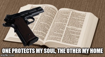 bible gun | ONE PROTECTS MY SOUL, THE OTHER MY HOME | image tagged in bible gun | made w/ Imgflip meme maker