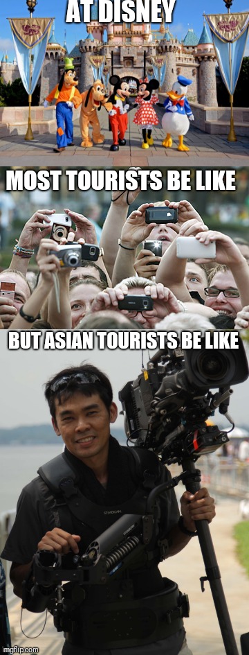 Asian Stereotypes - Disney | AT DISNEY; MOST TOURISTS BE LIKE; BUT ASIAN TOURISTS BE LIKE | image tagged in disney,disneyland,asian stereotypes,funny | made w/ Imgflip meme maker