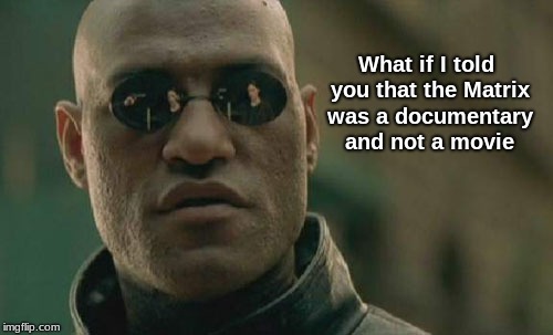 Matrix Morpheus | What if I told you that the Matrix was a documentary and not a movie | image tagged in memes,matrix morpheus,documentary | made w/ Imgflip meme maker