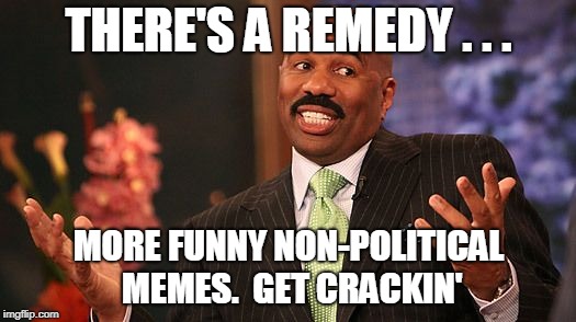shrug | THERE'S A REMEDY . . . MORE FUNNY NON-POLITICAL MEMES.  GET CRACKIN' | image tagged in shrug | made w/ Imgflip meme maker