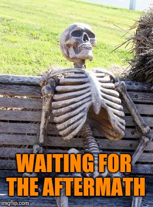 Waiting Skeleton Meme | WAITING FOR THE AFTERMATH | image tagged in memes,waiting skeleton | made w/ Imgflip meme maker