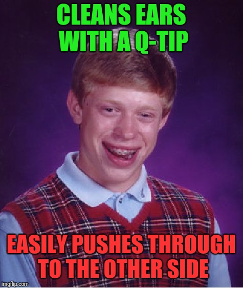 Bad Luck Brian Meme | CLEANS EARS WITH A Q-TIP EASILY PUSHES THROUGH TO THE OTHER SIDE | image tagged in memes,bad luck brian | made w/ Imgflip meme maker