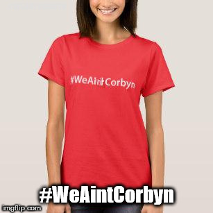 #WeAintCorbyn | #WEARECORBYN; #WeAintCorbyn | image tagged in wearecorbyn,momentum students,communist socialist,anti-semite and a racist,corbyn eww,party of haters | made w/ Imgflip meme maker