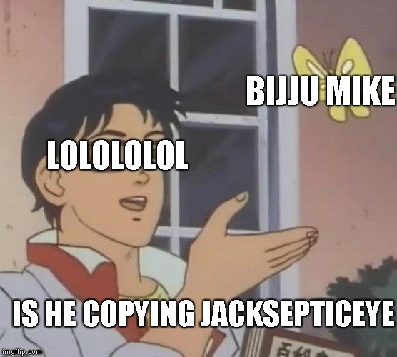 Is This A Pigeon Meme | BIJJU MIKE; LOLOLOLOL; IS HE COPYING JACKSEPTICEYE | image tagged in memes,is this a pigeon | made w/ Imgflip meme maker