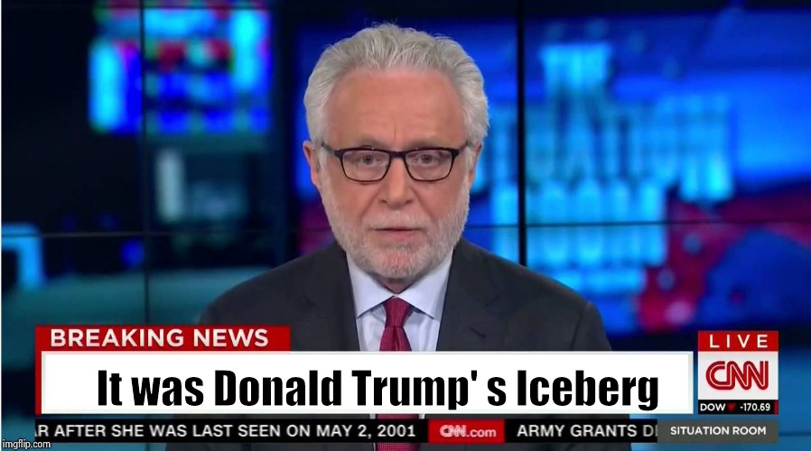 CNN "Wolf of Fake News" Fanfiction | It was Donald Trump' s Iceberg | image tagged in cnn wolf of fake news fanfiction | made w/ Imgflip meme maker