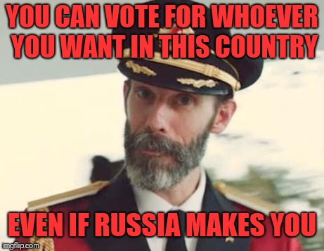 Captain Obvious | YOU CAN VOTE FOR WHOEVER YOU WANT IN THIS COUNTRY EVEN IF RUSSIA MAKES YOU | image tagged in captain obvious | made w/ Imgflip meme maker