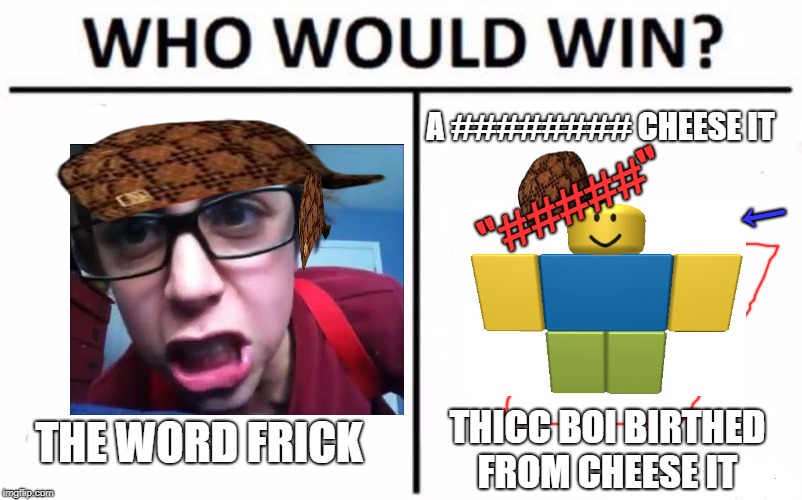 Who Would Win? | A ######## CHEESE IT; "#####"; ↑; THE WORD FRICK; THICC BOI BIRTHED FROM CHEESE IT | image tagged in memes,who would win,scumbag | made w/ Imgflip meme maker